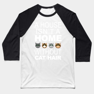 A House Isn't a Home Without Cat Hair Baseball T-Shirt